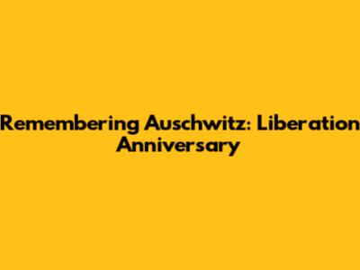 Remembering Auschwitz: Liberation Anniversary