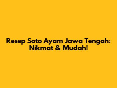 Resep Soto Ayam Jawa Tengah: Nikmat & Mudah!