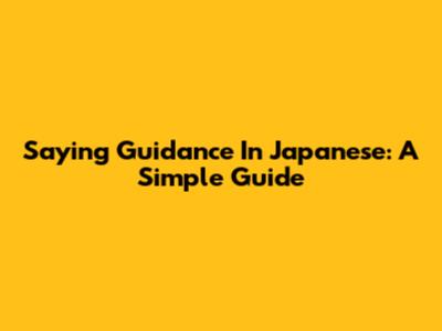 Saying Guidance In Japanese: A Simple Guide