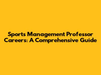 Sports Management Professor Careers: A Comprehensive Guide
