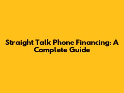 Straight Talk Phone Financing: A Complete Guide