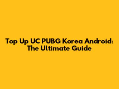 Top Up UC PUBG Korea Android: The Ultimate Guide