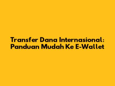 Transfer Dana Internasional: Panduan Mudah Ke E-Wallet