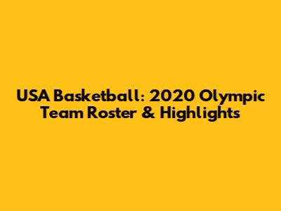 USA Basketball: 2020 Olympic Team Roster & Highlights