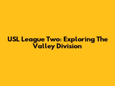 USL League Two: Exploring The Valley Division