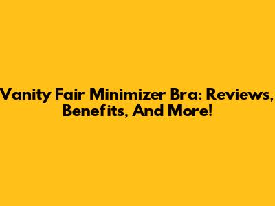 Vanity Fair Minimizer Bra: Reviews, Benefits, And More!