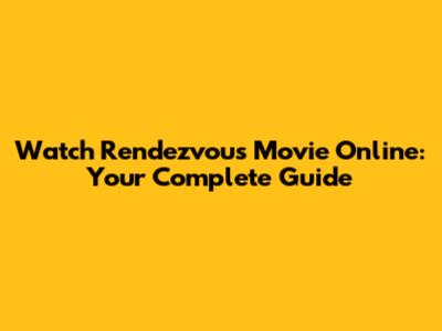 Watch Rendezvous Movie Online: Your Complete Guide