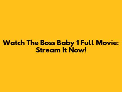 Watch The Boss Baby 1 Full Movie: Stream It Now!