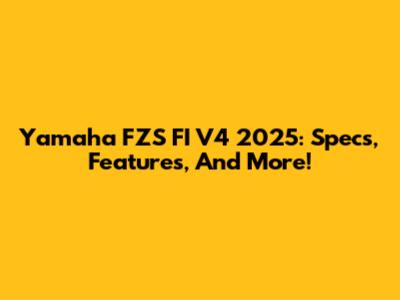 Yamaha FZS FI V4 2025: Specs, Features, And More!